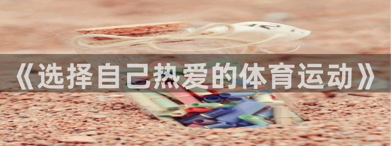 公海赌赌船官网下载平台注册：《选择自己热爱的体育运动》