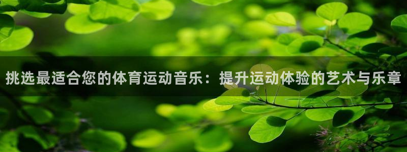 公海赌赌船官方正版app集团官网首页：挑选最适合您的体育运动