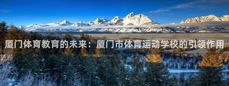 公海赌赌船官方正版app官网：厦门体育教育的未来：厦