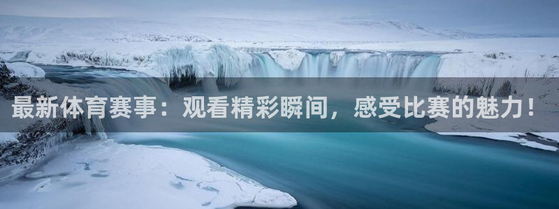 公海赌赌船官网下载招商电话：最新体育赛事：观看精彩瞬间，感受