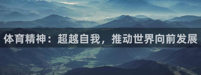 公海赌赌船官网下载平台注册流程视频：体育精神：超越自我，推动