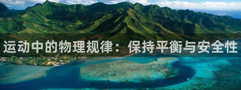 公海赌赌船官方正版app开户：运动中的物理规律：保持平衡与安