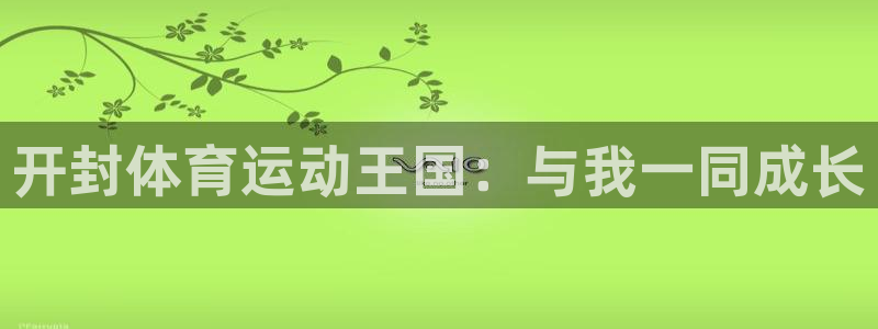 公海赌赌船官方正版app开户：开封体育运动王国：与我一同成长